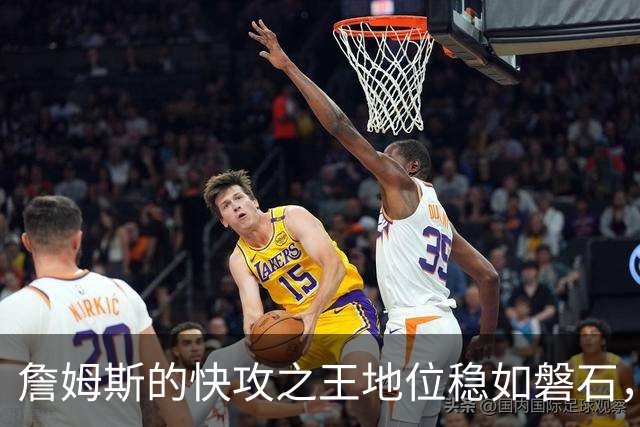 詹姆斯的快攻之王地位稳如磐石，库里险些破门而入！